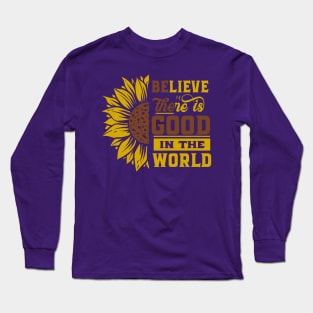 Believe there IS good in the world Sunflower Yellow Flowers gift Positive Motivational Gift Ideas Long Sleeve T-Shirt